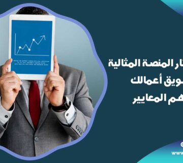 كيف تختار المنصة المثالية لتسويق أعمالك وأهم المعايير